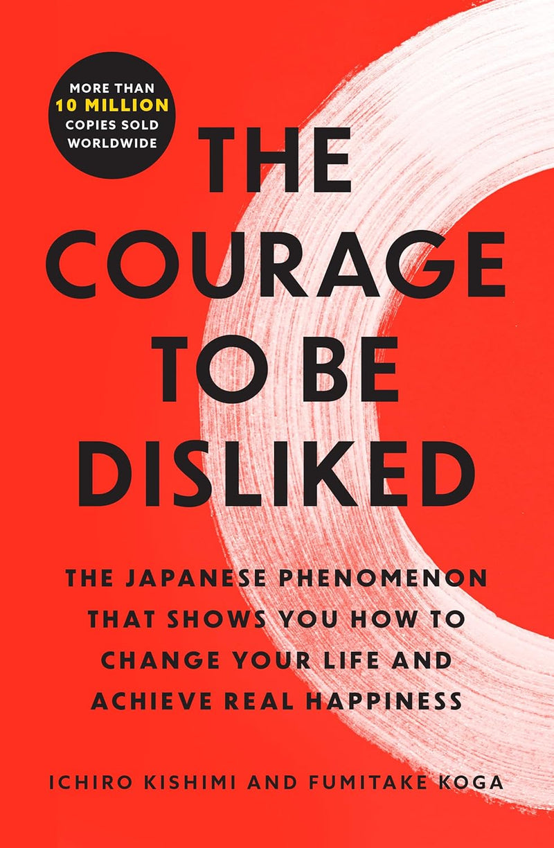 The Courage to Be Disliked: How to Free Yourself, Change Your Life, and Achieve Real Happiness