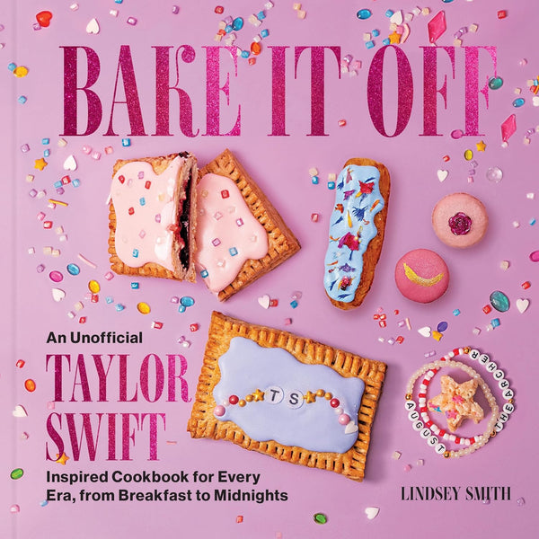 Bake It Off: An Unofficial Taylor Swift–Inspired Cookbook for Every Era, from Breakfast to Midnights